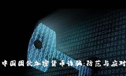 揭露中国团伙加密货币诈骗：防范与应对指南