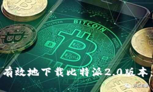 如何安全有效地下载比特派2.0版本：完整指南
